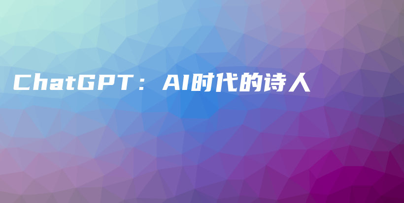 ChatGPT：AI时代的诗人插图