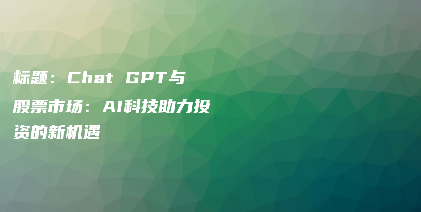 标题：Chat GPT与股票市场：AI科技助力投资的新机遇插图