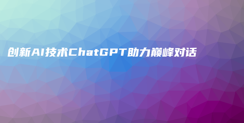 创新AI技术ChatGPT助力巅峰对话插图