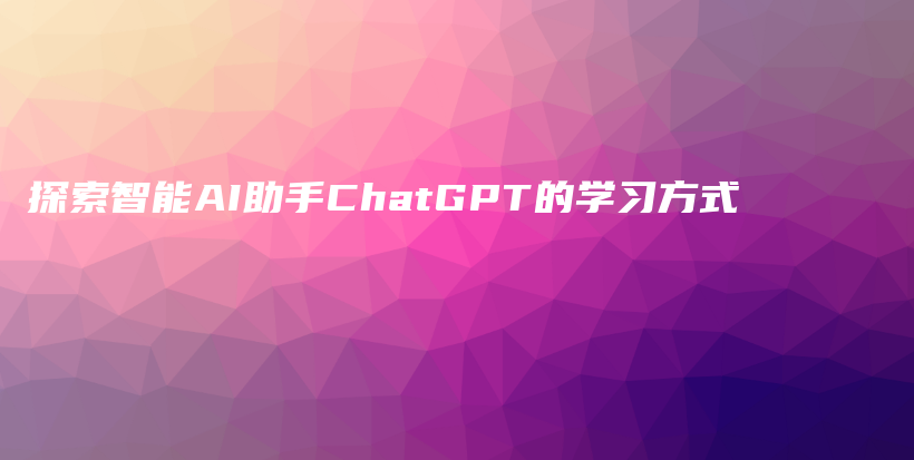 探索智能AI助手ChatGPT的学习方式插图