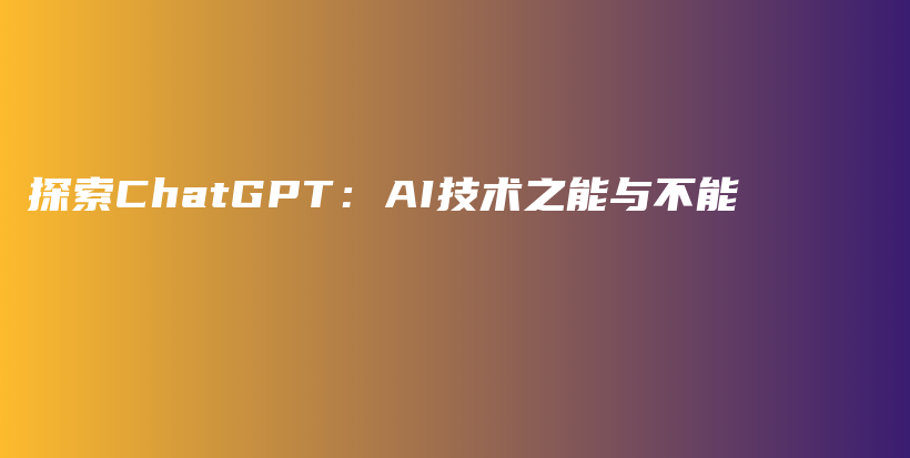 探索ChatGPT：AI技术之能与不能插图