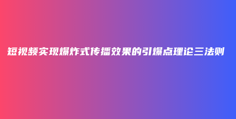 短视频实现爆炸式传播效果的引爆点理论三法则插图