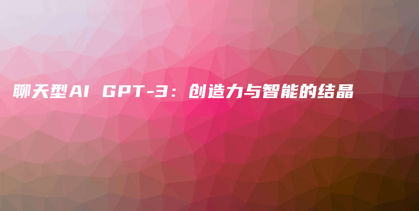 聊天型AI GPT-3：创造力与智能的结晶插图