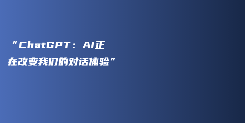 “ChatGPT：AI正在改变我们的对话体验”插图