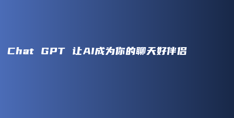 Chat GPT 让AI成为你的聊天好伴侣插图