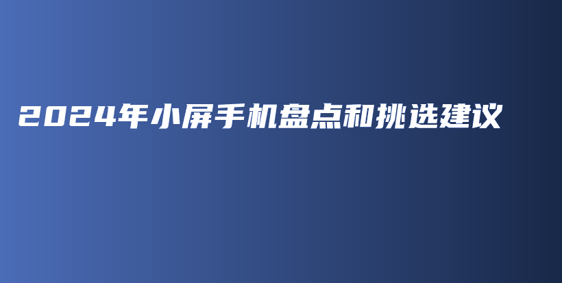 2024年小屏手机盘点和挑选建议插图