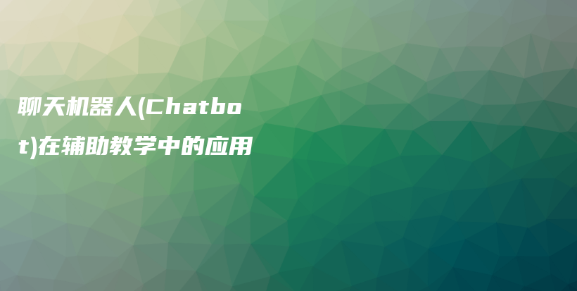 聊天机器人(Chatbot)在辅助教学中的应用插图