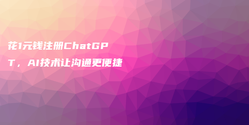 花1元钱注册ChatGPT，AI技术让沟通更便捷插图