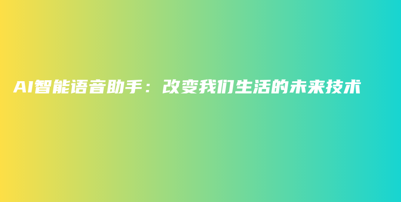 AI智能语音助手：改变我们生活的未来技术插图