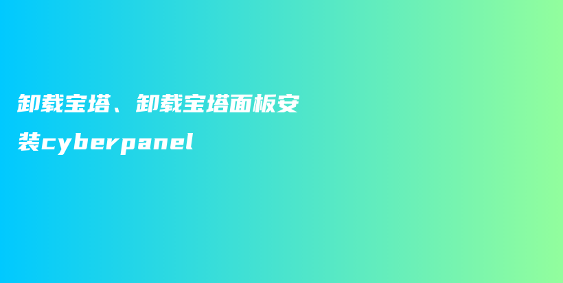 卸载宝塔、卸载宝塔面板安装cyberpanel插图