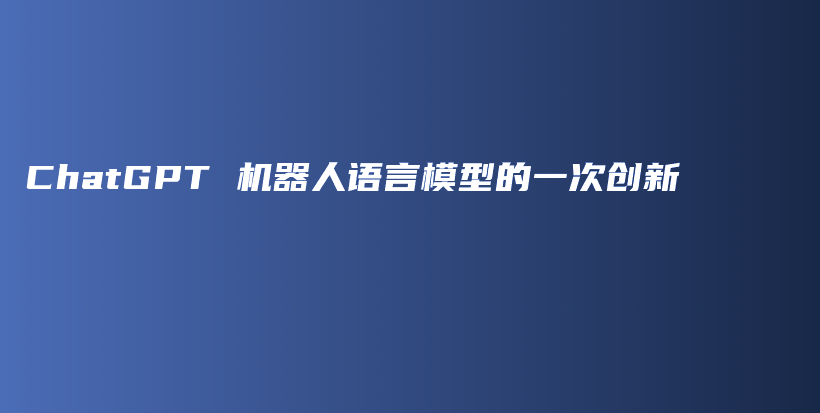 ChatGPT 机器人语言模型的一次创新插图