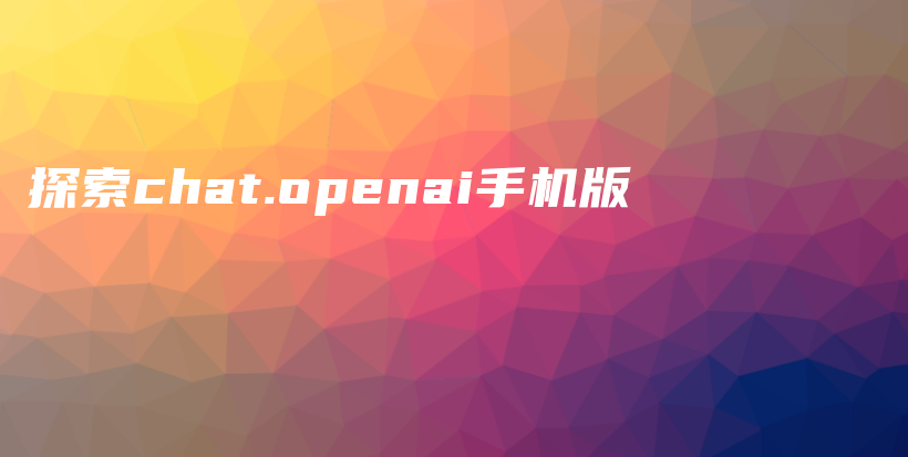 探索chat.openai手机版插图