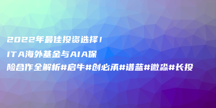 2022年最佳投资选择！ITA海外基金与AIA保险合作全解析#启牛#创必承#谱蓝#微淼#长投插图