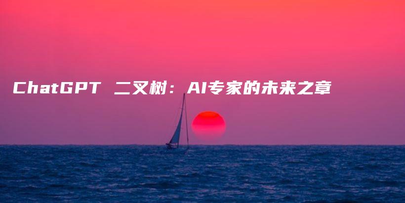 ChatGPT 二叉树：AI专家的未来之章插图