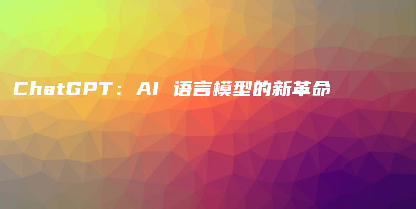 ChatGPT：AI 语言模型的新革命插图