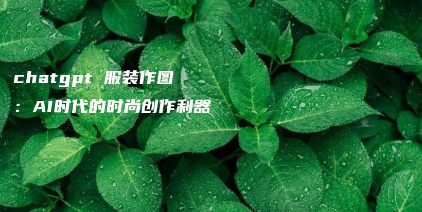 chatgpt 服装作图：AI时代的时尚创作利器插图