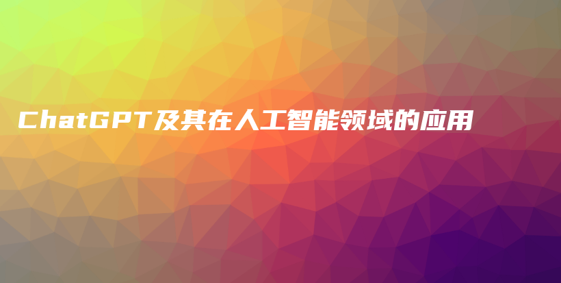 ChatGPT及其在人工智能领域的应用插图