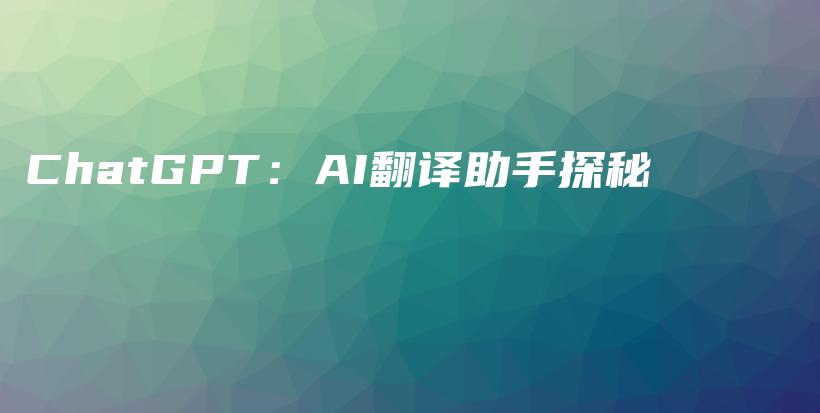 ChatGPT：AI翻译助手探秘插图