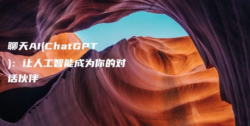 聊天AI(ChatGPT)：让人工智能成为你的对话伙伴插图