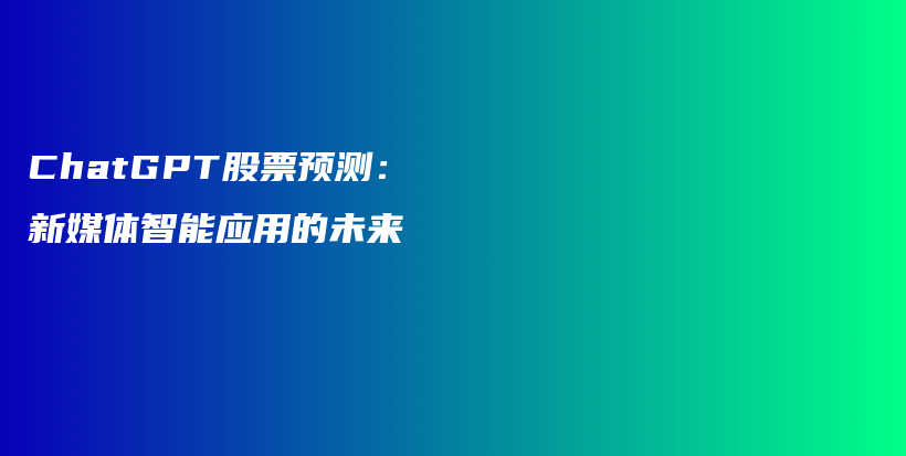 ChatGPT股票预测：新媒体智能应用的未来插图