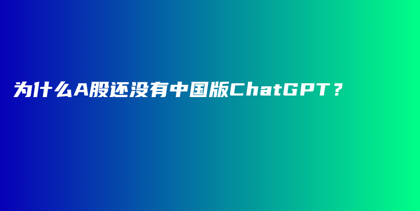 为什么A股还没有中国版ChatGPT？插图