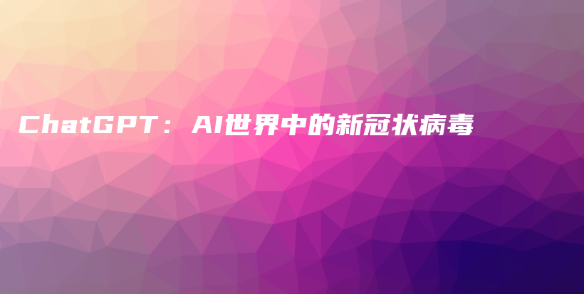 ChatGPT：AI世界中的新冠状病毒插图