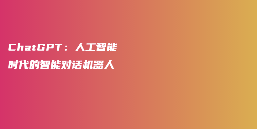 ChatGPT：人工智能时代的智能对话机器人插图