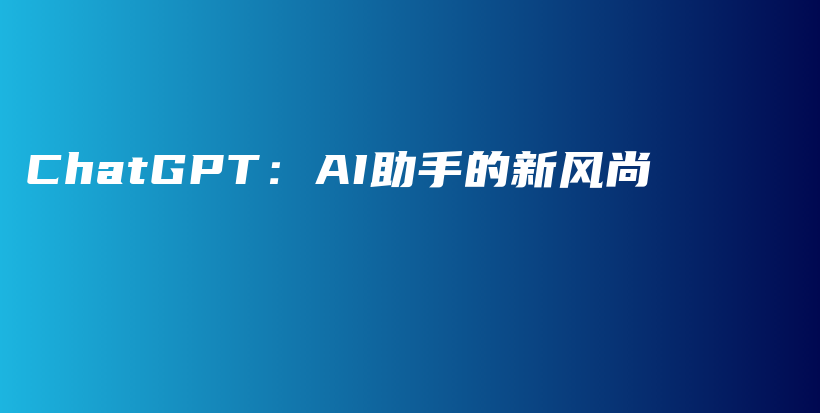 ChatGPT：AI助手的新风尚插图