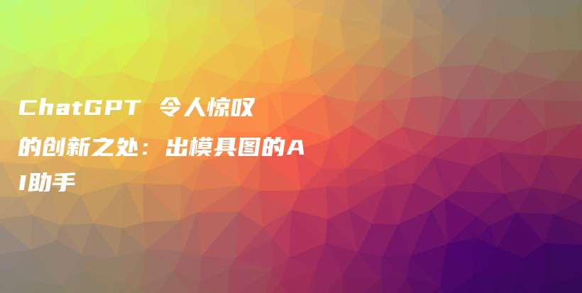 ChatGPT 令人惊叹的创新之处：出模具图的AI助手插图