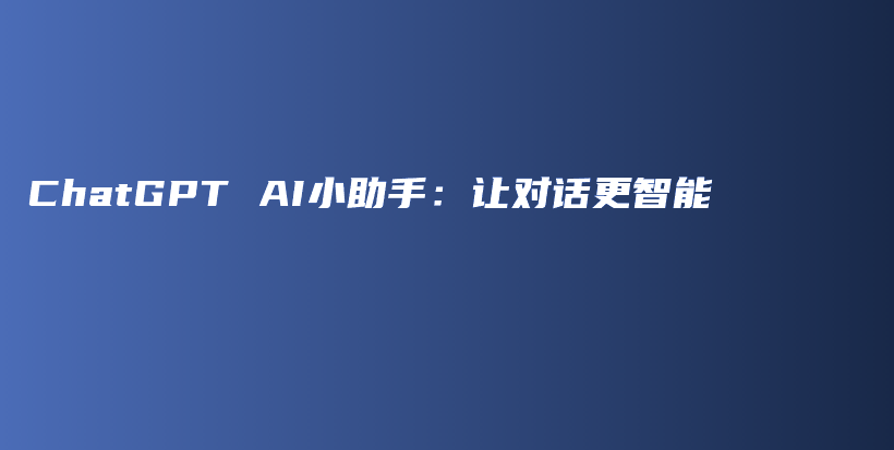 ChatGPT AI小助手：让对话更智能插图