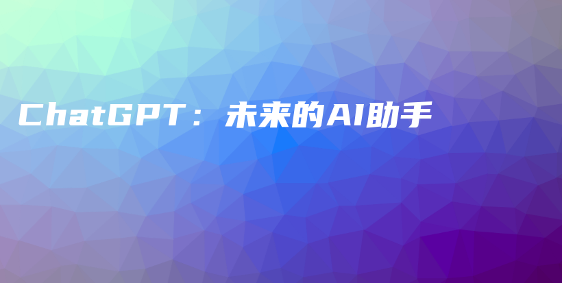 ChatGPT：未来的AI助手插图