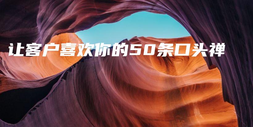 让客户喜欢你的50条口头禅插图