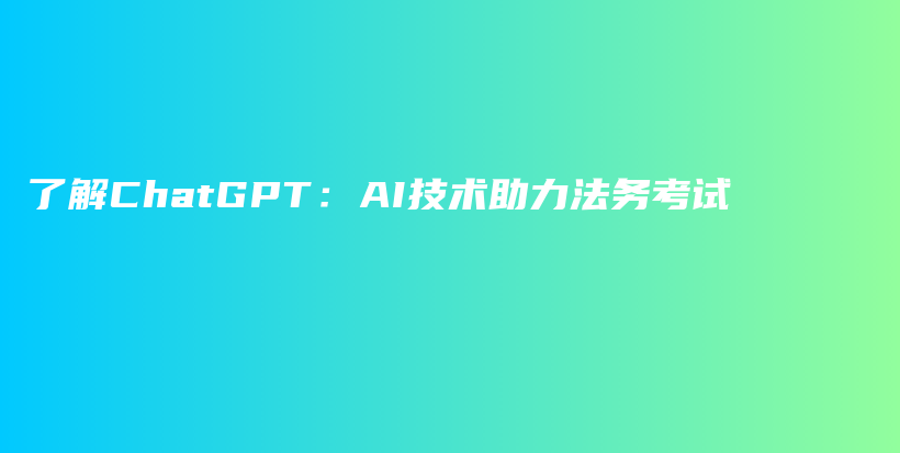 了解ChatGPT：AI技术助力法务考试插图