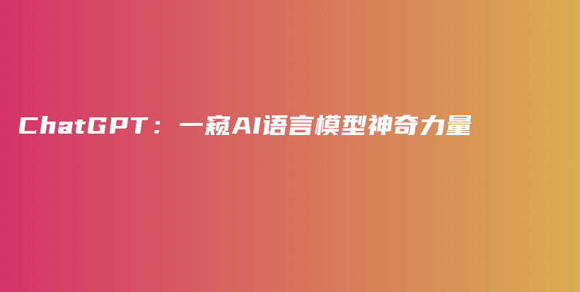 ChatGPT：一窥AI语言模型神奇力量插图