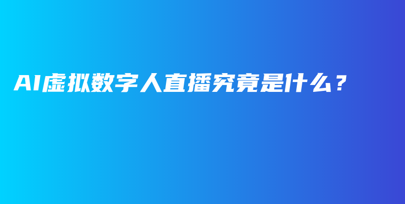 AI虚拟数字人直播究竟是什么？插图