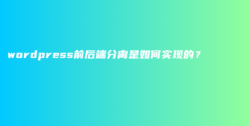 wordpress前后端分离是如何实现的？插图