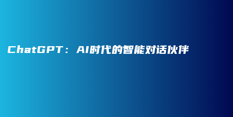 ChatGPT：AI时代的智能对话伙伴插图