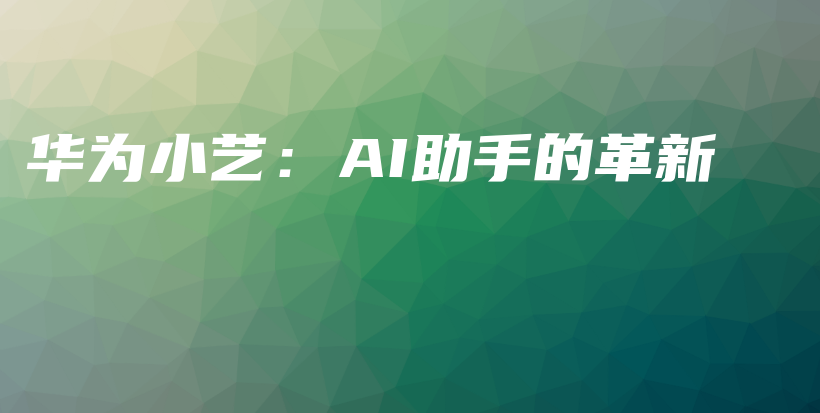 华为小艺：AI助手的革新插图