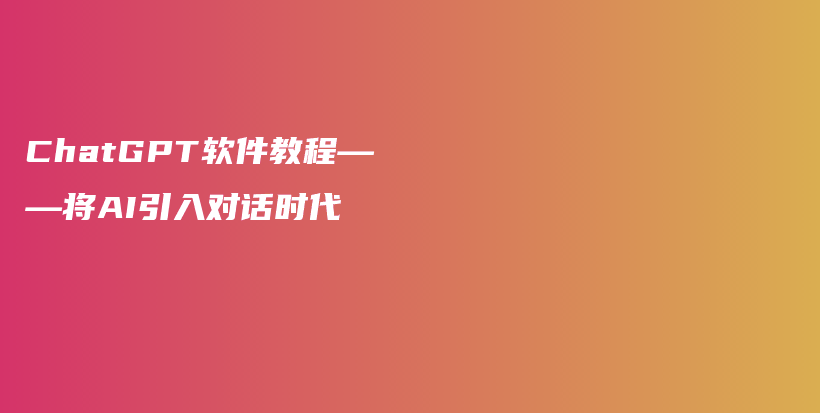 ChatGPT软件教程——将AI引入对话时代插图