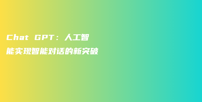 Chat GPT：人工智能实现智能对话的新突破插图