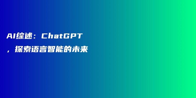 AI综述：ChatGPT，探索语言智能的未来插图