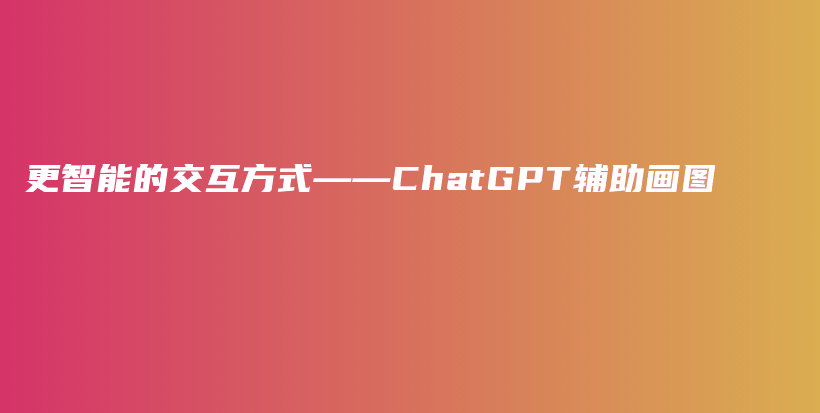 更智能的交互方式——ChatGPT辅助画图插图