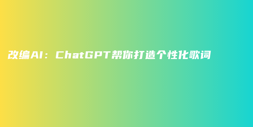 改编AI：ChatGPT帮你打造个性化歌词插图