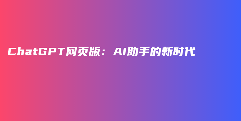 ChatGPT网页版：AI助手的新时代插图