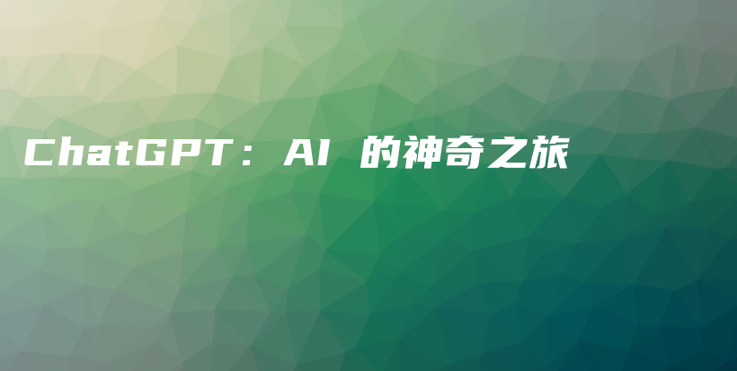 ChatGPT：AI 的神奇之旅插图