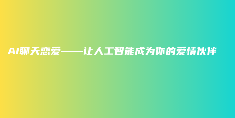 AI聊天恋爱——让人工智能成为你的爱情伙伴插图