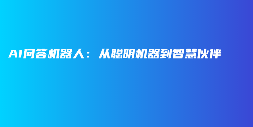 AI问答机器人：从聪明机器到智慧伙伴插图