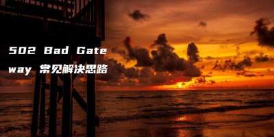 502 Bad Gateway 常见解决思路