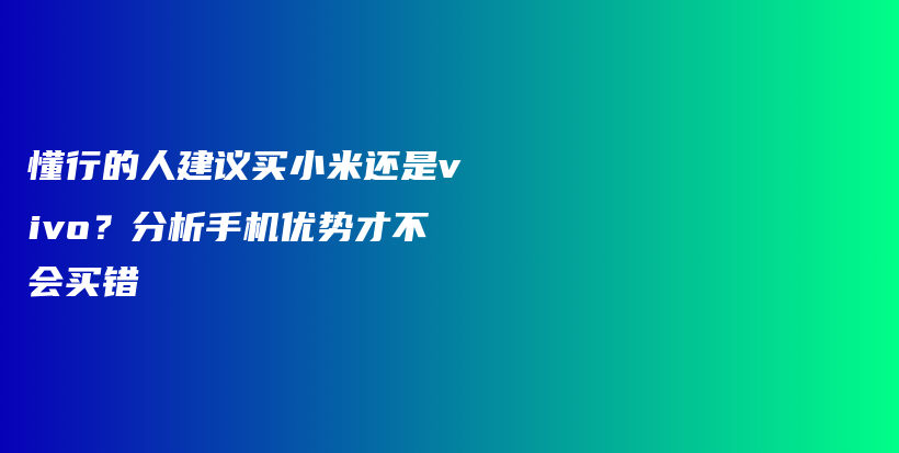 懂行的人建议买小米还是vivo？分析手机优势才不会买错插图