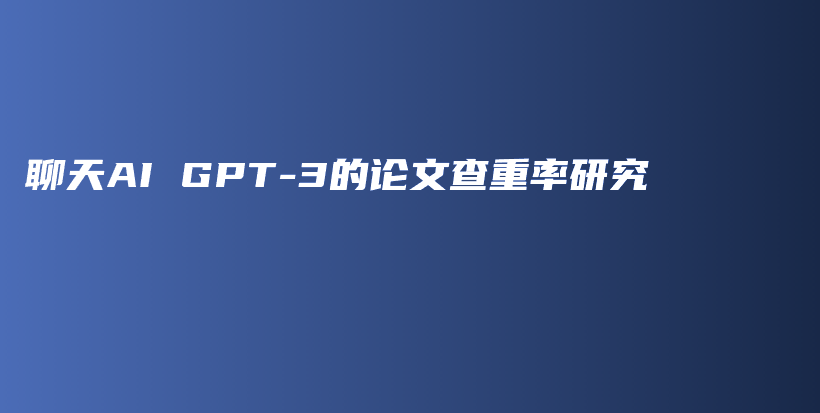 聊天AI GPT-3的论文查重率研究插图